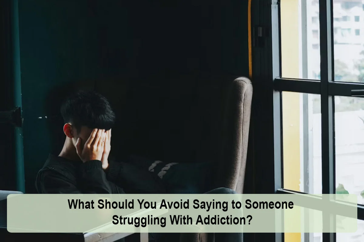 What Should You Avoid Saying to Someone Struggling With Addiction?