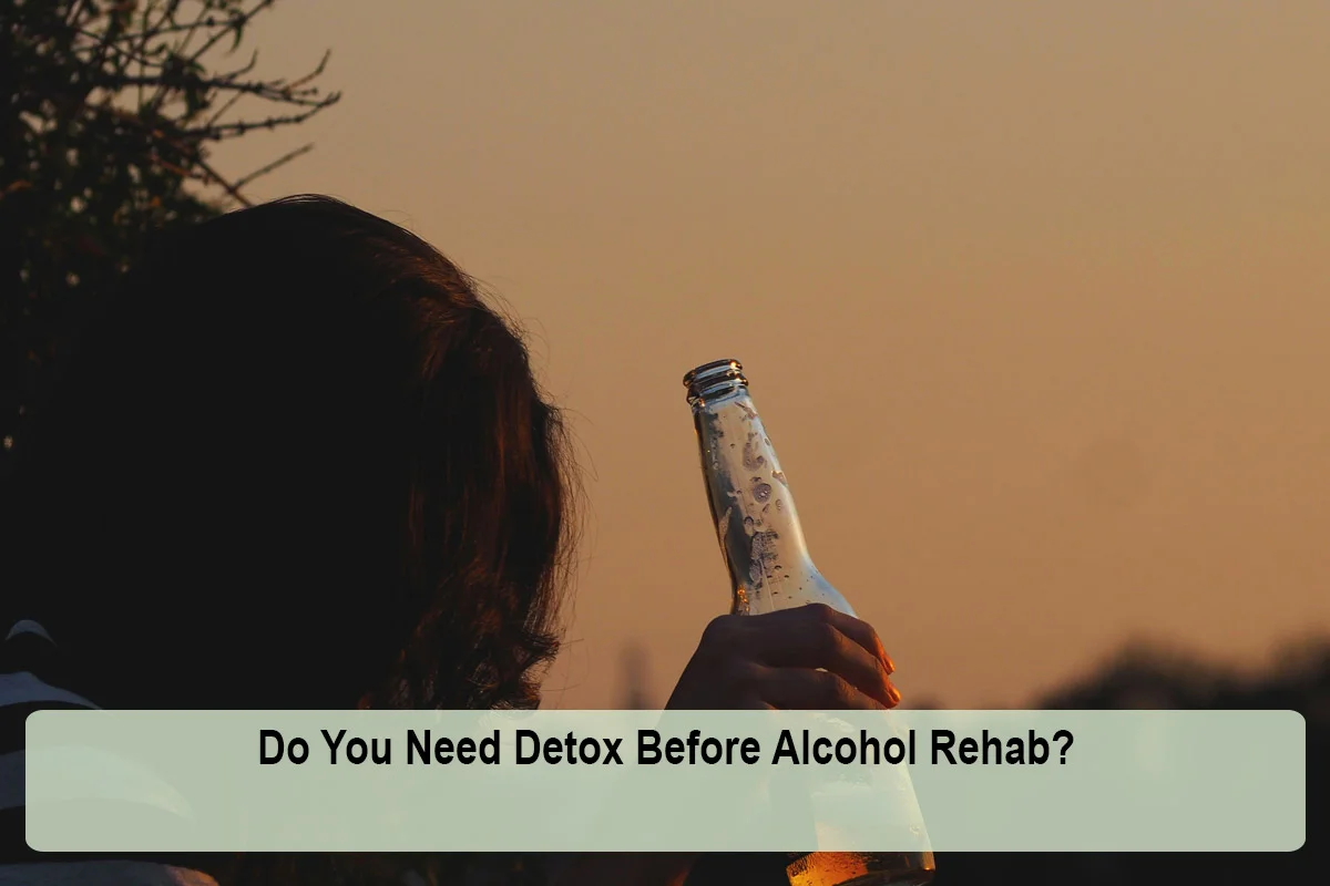 Do You Need Detox Before Alcohol Rehab?