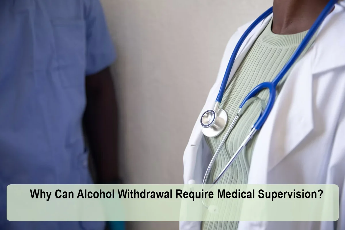 Why Can Alcohol Withdrawal Require Medical Supervision?