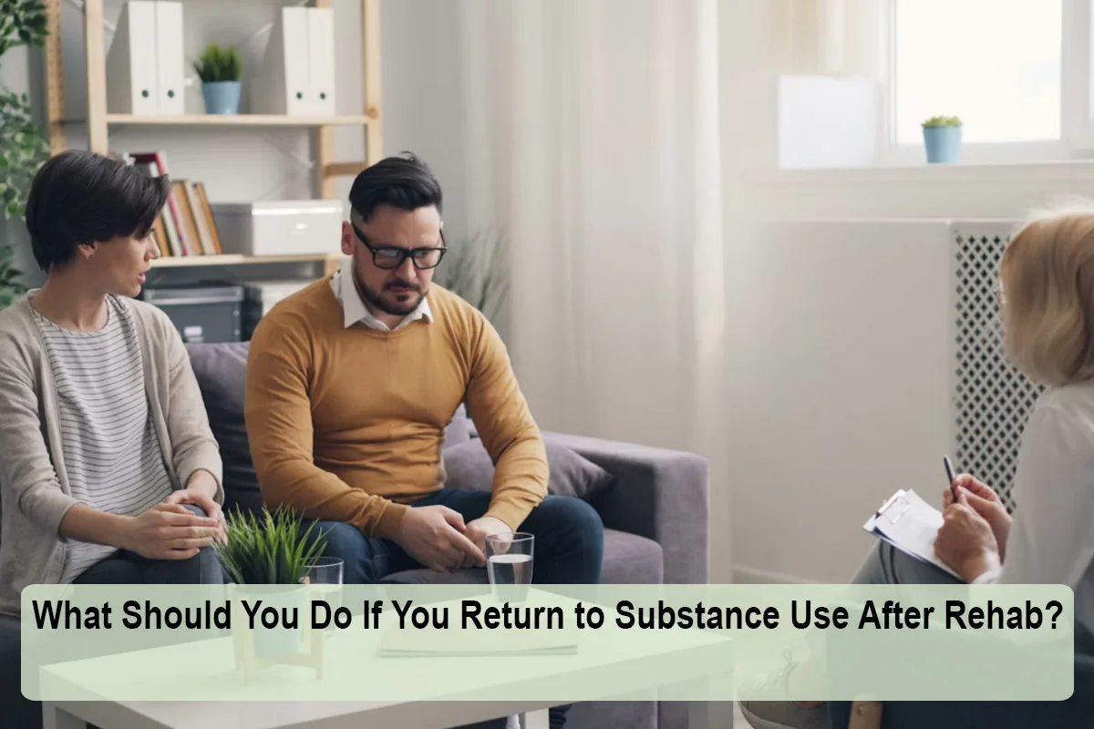What Should You Do If You Return to Substance Use After Rehab?
