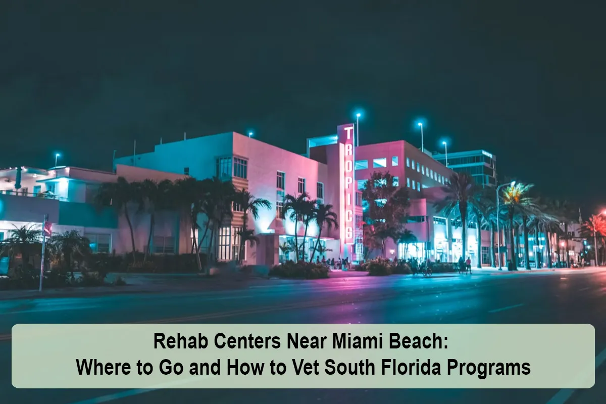 Rehab Centers Near Miami Beach: Where to Go and How to Vet South Florida Programs