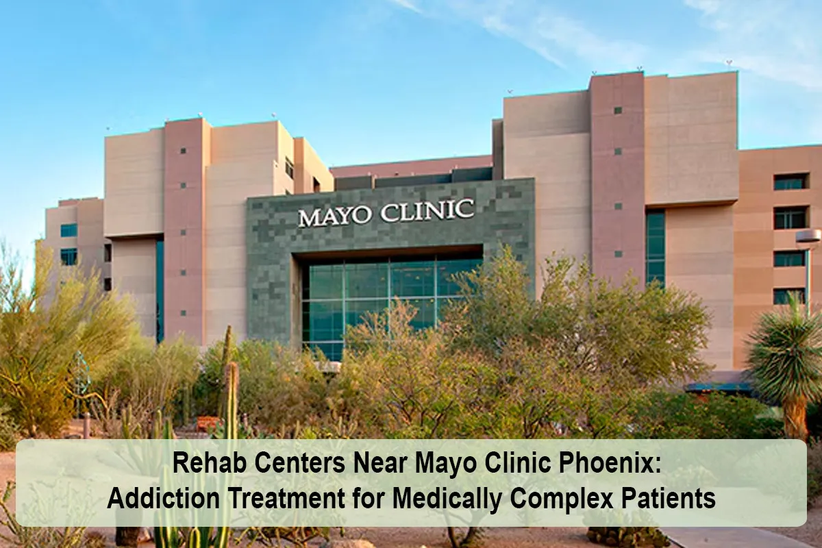 Rehab Centers Near Mayo Clinic Phoenix: Addiction Treatment for Medically Complex Patients