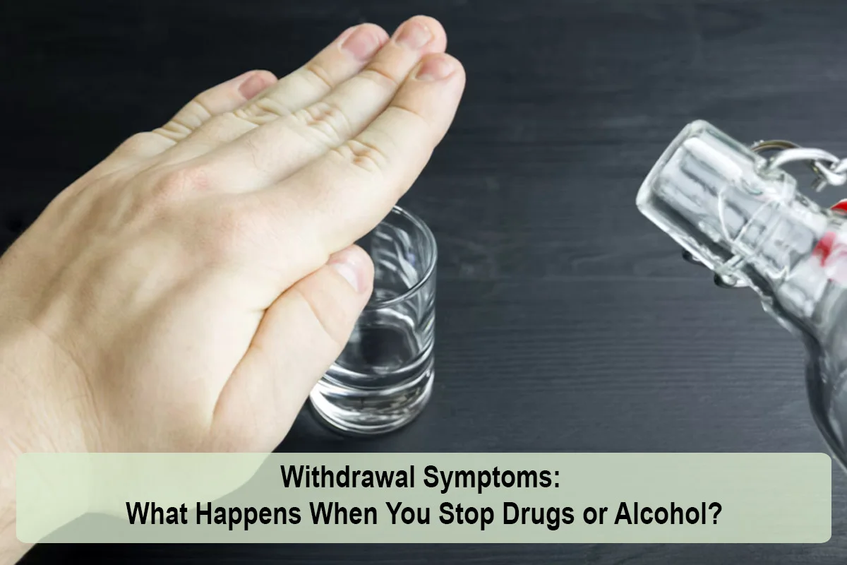 Withdrawal Symptoms: What Happens When You Stop Drugs or Alcohol?