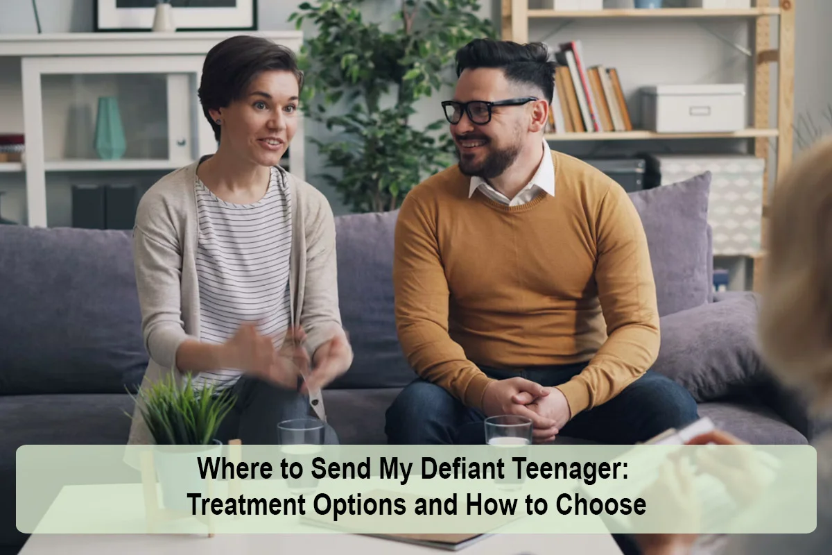 Where to Send My Defiant Teenager: Treatment Options and How to Choose