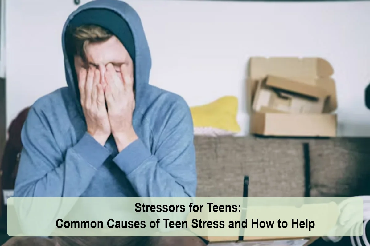 Stressors for Teens: Common Causes of Teen Stress and How to Help