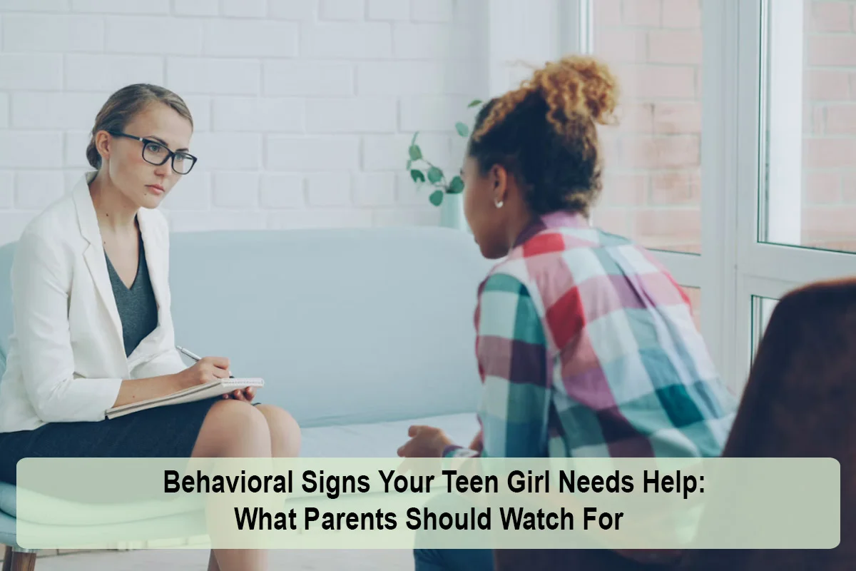 Behavioral Signs Your Teen Girl Needs Help: What Parents Should Watch For