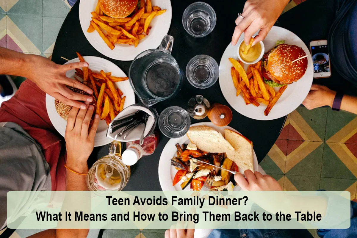Teen Avoids Family Dinner? What It Means and How to Bring Them Back to the Table