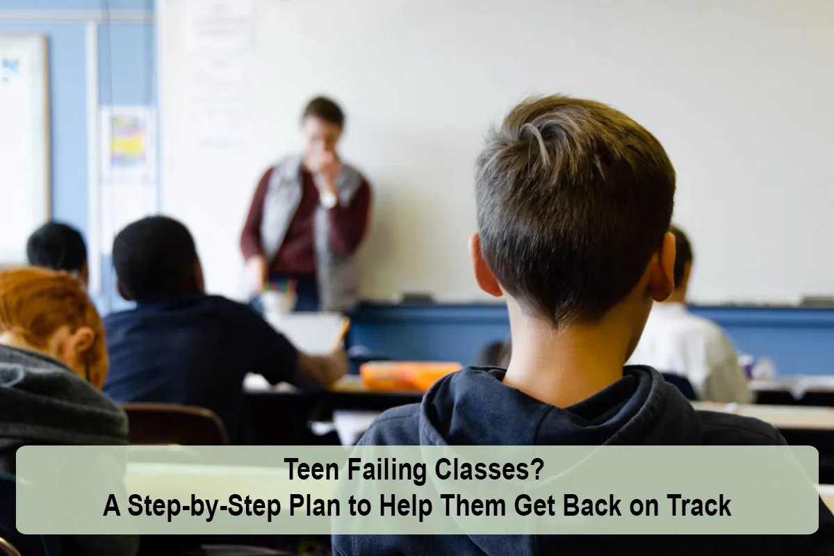 Teen Failing Classes? A Step-by-Step Plan to Help Them Get Back on Track