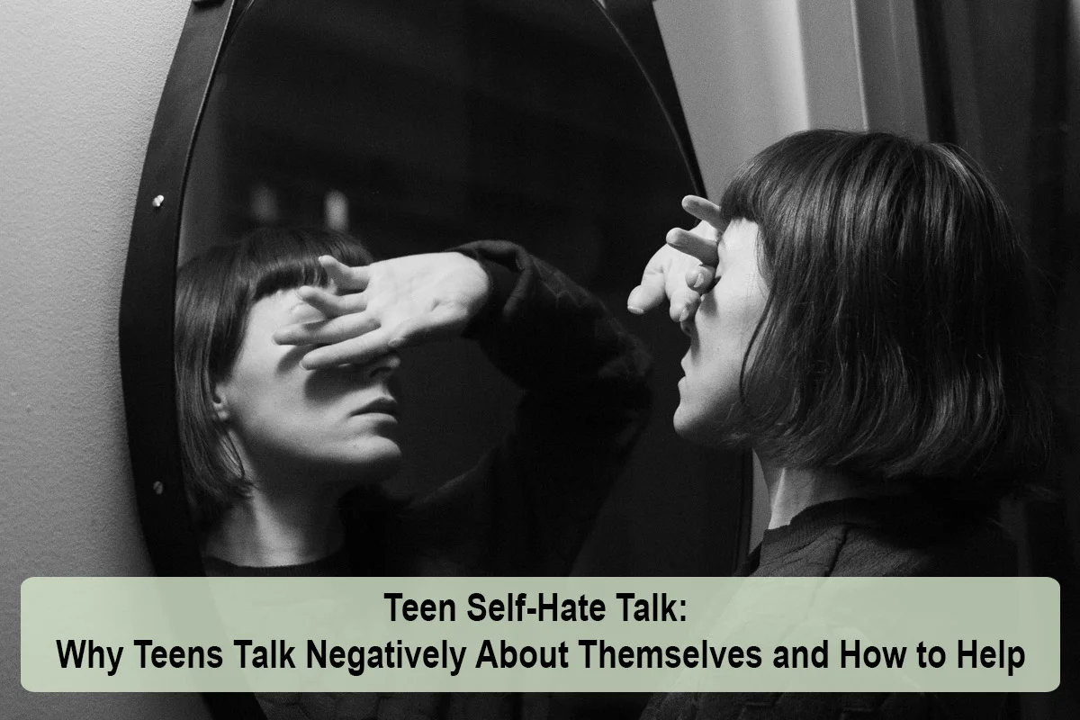 Teen Self-Hate Talk: Why Teens Talk Negatively About Themselves and How to Help