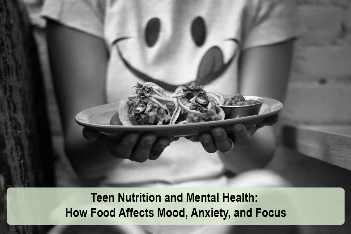 Teen Nutrition and Mental Health: How Food Affects Mood, Anxiety, and Focus
