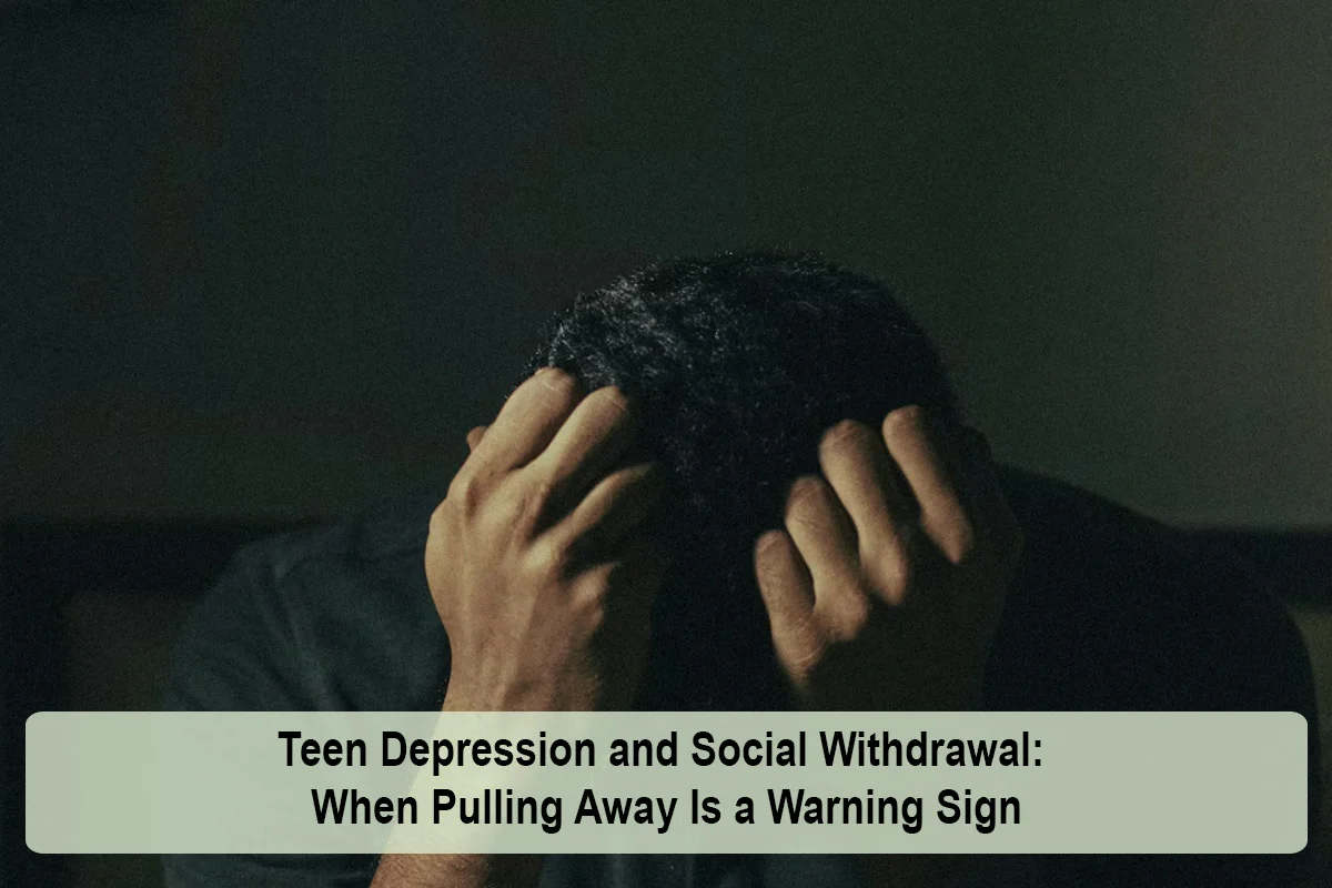 Teen Depression and Social Withdrawal: When Pulling Away Is a Warning Sign