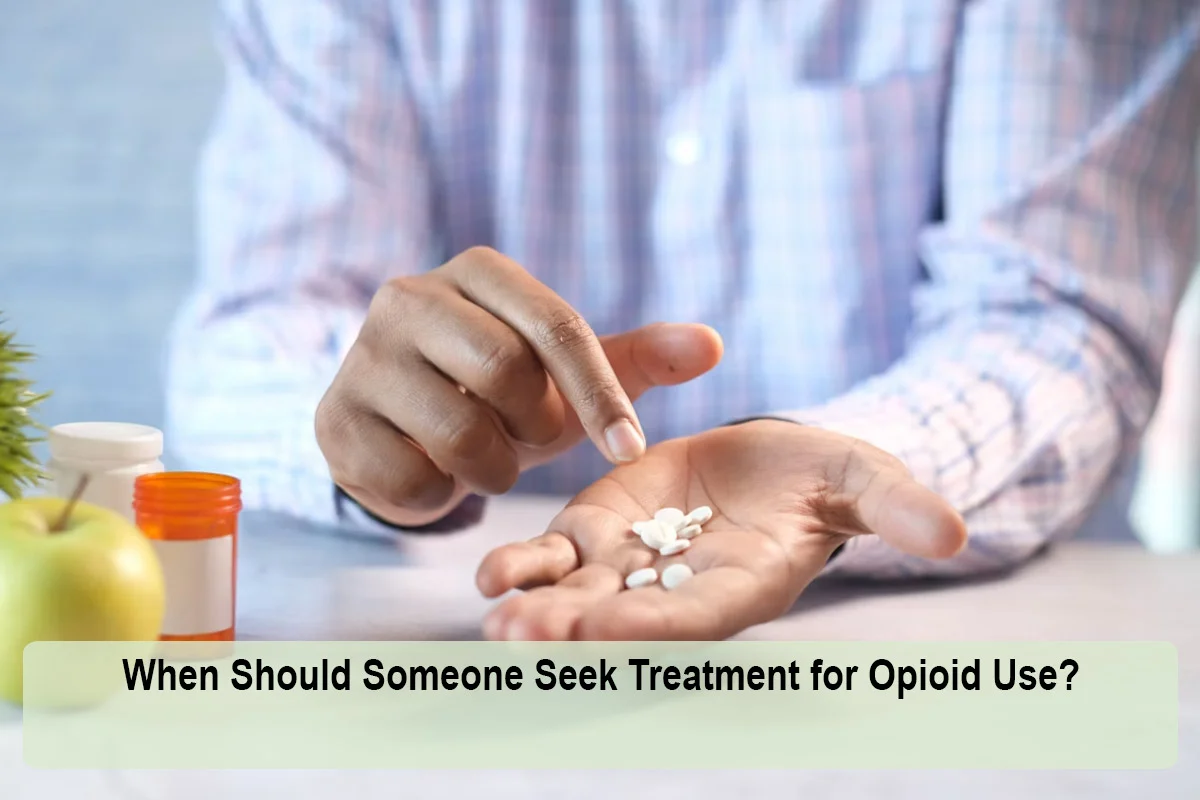 When Should Someone Seek Treatment for Opioid Use?